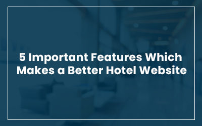 5 Important Features Which Makes a Better Hotel Website