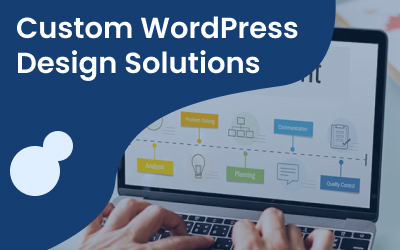 Custom WordPress Design Solutions – Enhancing Your Website’s Performance