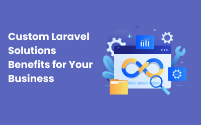 Custom Laravel Solutions: Benefits for Your Business