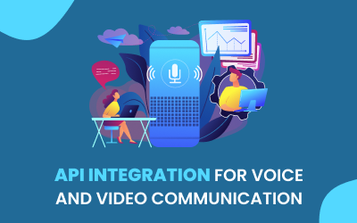 Harnessing the Power of API Integration for Voice and Video Communication