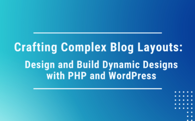 Crafting Complex Blog Layouts: Design and Build Dynamic Designs with PHP and WordPress